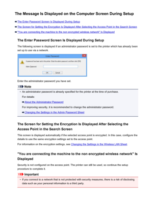 Page 429The Message Is Displayed on the Computer Screen During Setup
The Enter Password Screen Is Displayed During Setup
The Screen for Setting the Encryption Is Displayed After Selecting the Access Point in the Search Screen
"You are connecting the machine to the non encrypted wireless network" Is DisplayedThe Enter Password Screen Is Displayed During SetupThe following screen is displayed if an administrator password is set to the printer which has already been
set up to use via a network.
Enter the...