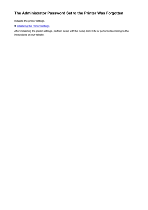 Page 430The Administrator Password Set to the Printer Was ForgottenInitialize the printer settings.
Initializing the Printer Settings
After initializing the printer settings, perform setup with the Setup CD-ROM or perform it according to the
instructions on our website.
430
 