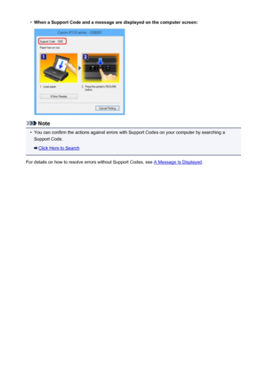 Page 473•When a Support Code and a message are displayed on the computer screen:
Note
•
You can confirm the actions against errors with Support Codes on your computer by searching a
Support Code.
Click Here to Search
For details on how to resolve errors without Support Codes, see 
A Message Is Displayed .
473
 