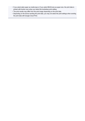 Page 73•If you select plain paper as media type or if you select B5/A5-size as paper size, the print data isprinted with border even when you select the borderless print setting.•
The print results may differ from the print image depending on the print data.
•
Depending on the device sending the print data, you may not select the print settings when sendingthe print data with Google Cloud Print.
73
 