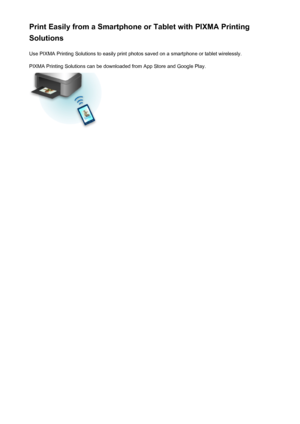 Page 82Print Easily from a Smartphone or Tablet with PIXMA Printing
Solutions
Use PIXMA Printing Solutions to easily print photos saved on a smartphone or tablet wirelessly.PIXMA Printing Solutions can be downloaded from App Store and Google Play.82
 
