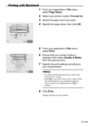 Page 1513
Printing with Macintosh
1From your application’s File menu, 
selectPage Setup.
2Select your printer model in Format for.
3Select the paper size to be used.
4Specify the page setup, then click OK.
5From your application’s File menu, 
selectPrint.
6Ensure that your printer model is 
selected, then select Quality & Media
from the pop-up menu.
7Specify the print settings according to 
your requirements.
8ClickPrint.
Printing will start in a few moments.
• For details about the printer driver, refer to the...