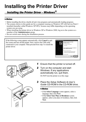 Page 86
Installing the Printer Driver
Installing the Printer Driver – Windows®
1Ensure that the printer is turned off.
2Turn on the computer and start 
Windows. If any applications 
automatically run, quit them.
Do NOT turn the printer on at this stage.
3Place the Setup Software & User’s 
Guide CD-ROM in the CD-ROM drive.
• Before installing the driver, disable all anti-virus programs and automatically loading programs.• The screens shown in this guide are for a computer running on Windows XP with Service Pack...