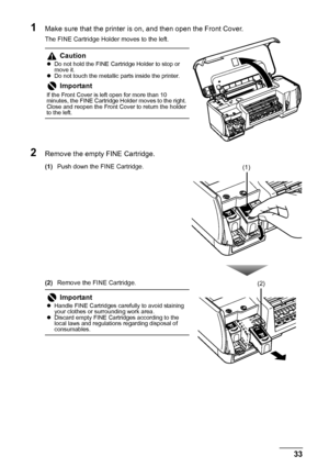 Page 3733 Routine Maintenance
1Make sure that the printer is on, and then open the Front Cover.
The FINE Cartridge Holder moves to the left.
2Remove the empty FINE Cartridge.
(1)Push down the FINE Cartridge.
(2)Remove the FINE Cartridge.
Caution
zDo not hold the FINE Cartridge Holder to stop or 
move it.
zDo not touch the metallic parts inside the printer.
Important
If the Front Cover is left open for more than 10 
minutes, the FINE Cartridge Holder moves to the right. 
Close and reopen the Front Cover to...