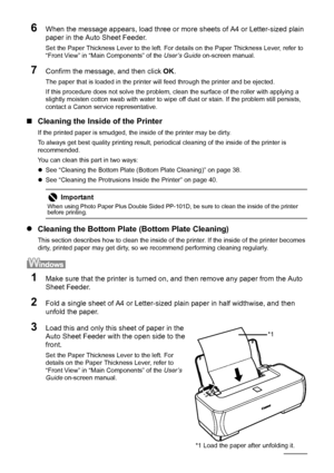 Page 4238Routine Maintenance
6When the message appears, load three or  more sheets of A4 or Letter-sized plain 
paper in the Auto Sheet Feeder.
Set the Paper Thickness Lever to the left. For det ails on the Paper Thickness Lever, refer to 
“Front View” in “Main Components” of the  User’s Guide on-screen manual.
7Confirm the message, and then click  OK.
The paper that is loaded in the printer will feed through the printer and be ejected.
If this procedure does not solve the problem, cl ean the surface of the...