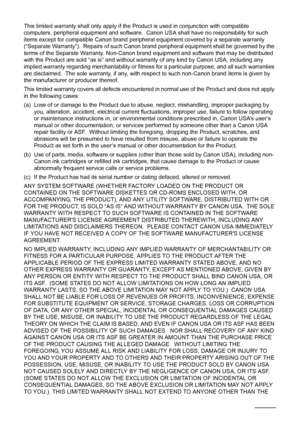 Page 6460Safety Precautions
This limited warranty shall only apply if the Product is used in conjunction with compatible 
computers, peripheral equipment and software.  Canon USA shall have no responsibility for such 
items except for compatible Canon brand peripheral equipment covered by a separate warranty 
(“Separate Warranty”).  Repairs of such Canon brand peripheral equipment shall be governed by the 
terms of the Separate Warranty. Non-Canon brand equipment and software that may be distributed 
with the...