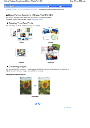 Page 11Advanced Guide  Troubleshooting
Contents > Printing > Printing Photos (Easy-PhotoPrint EX) > Using Various Functions of Easy-PhotoPrint EX
 Using Various Functions of Easy-PhotoPrint EX
This section describes a few of the useful functions of Easy-PhotoPrint EX.
For details, refer to the on-screen manual: Advanced Guide.
 Creating Your Own Prints
You can create an album or calendar using your photos.
AlbumCalendar
StickersLayout Print
 Correcting Images
You can use Red-Eye Correction, Face Sharpener,...