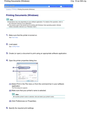 Page 12Advanced Guide  Troubleshooting
Contents > Printing > Printing Documents (Windows)
Printing Documents (Windows)
  Note 
 Operations may vary depending on your software application. For details of the operation, refer to
the instruction manual of your application.
 The screens used in this section are for printing with Windows Vista operating system Ultimate
Edition (hereafter referred to as Windows Vista).
1.Make sure that the printer is turned on.
See Front View.
2.Load paper.
See Loading Paper....