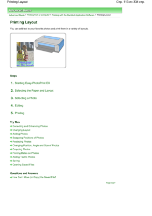 Page 113Advanced Guide > Printing from a Computer > Printing with the Bundled Application Software > Printing Layout
Printing Layout
You can add text to your favorite photos and print them in a variety of layouts.
Steps
1.Starting Easy-PhotoPrint EX
2.Selecting the Paper and Layout
3.Selecting a Photo
4.Editing
5.Printing
Try This
Correcting and Enhancing Photos
Changing Layout
Adding Photos
Swapping Positions of Photos
Replacing Photos
Changing Position, Angle and Size of Photos
Cropping Photos
Printing Dates...