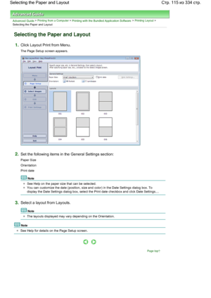 Page 115Advanced Guide > Printing from a Computer > Printing with the Bundled Application Software > Printing Layout >
Selecting the Paper and Layout
Selecting the Paper and Layout
1.Click Layout Print from Menu.
The Page Setup screen appears.
2.Set the following items in the General Settings section:
Paper Size
Orientation
Print date
Note
See Help on the paper size that can be selected.
You can customize the date (position, size and color) in the Date Settings dialog box. To
display the Date Settings dialog...