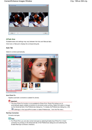 Page 138(2)Task Area
Available tasks and settings may vary between the Auto and Manual tabs.
Click Auto or Manual to display the corresponding tab.
Auto Tab
Select to correct automatically.
Auto Photo Fix
Applies automatic corrections suitable for photos.
Important
The Auto Photo Fix function is not available for Photo Print. Photo Print allows you to
automatically apply suitable corrections to all photos when printing. Select this option in Image
on the Advanced tab of the Preferences dialog box. To display the...