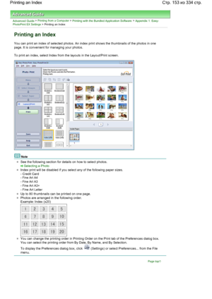 Page 153Advanced Guide > Printing from a Computer > Printing with the Bundled Application Software > Appendix 1: Easy-PhotoPrint EX Settings > Printing an Index
Printing an Index
You can print an index of selected photos. An index print shows the thumbnails of the photos in one
page. It is convenient for managing your photos.
To print an index, select Index from the layouts in the Layout/Print screen.
Note
See the following section for details on how to select photos.
Selecting a Photo
Index print will be...