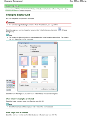 Page 161Advanced Guide > Printing from a Computer > Printing with the Bundled Application Software > Appendix 1: Easy-PhotoPrint EX Settings > Changing Background
Changing Background
You can change the background of each page.
Important
You cannot change the background of the Photo Print, Stickers, and Layout Print.
Select the page you want to change the background of in the Edit screen, then click 
 (Change
Background).
Note
The screens for Album printing are used as examples in the following descriptions. The...