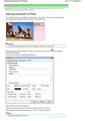 Page 171Advanced Guide > Printing from a Computer > Printing with the Bundled Application Software > Appendix 1: Easy-PhotoPrint EX Settings > Attaching Comments to Photos
Attaching Comments to Photos
You can attach comments to images and display them in your album. The photo name, shooting date
and comments are displayed (from top to bottom) in a comment box.
Important
You cannot attach comments to Photo Print, Calendar, Stickers, and Layout Print.
Select the image you want to attach comments to in the Edit...