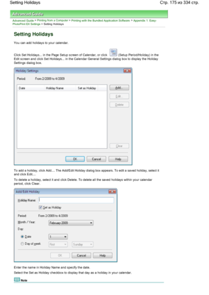 Page 175Advanced Guide > Printing from a Computer > Printing with the Bundled Application Software > Appendix 1: Easy-PhotoPrint EX Settings > Setting Holidays
Setting Holidays
You can add holidays to your calendar.
Click Set Holidays... in the Page Setup screen of Calendar, or click 
 (Setup Period/Holiday) in the
Edit screen and click Set Holidays... in the Calendar General Settings dialog box to display the Holiday
Settings dialog box.
To add a holiday, click Add.... The Add/Edit Holiday dialog box appears....