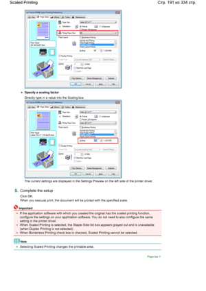 Page 191Specify a scaling factor 
Directly type in a value into the Scaling box. 
The current settings are displayed in the Settings Preview on the left side of the printer driver. 
5.Complete the setup 
Click OK. 
When you execute print, the document will be printed with the specified scale. 
Important 
If the application software with which you created the original has the scaled printing function,
configure the settings on your application software. You do not need to also configure the same
setting in the...