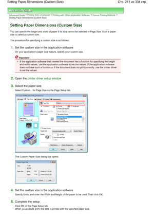 Page 211Advanced Guide > Printing from a Computer > Printing with Other Application Software > Various Printing Methods >
Setting Paper Dimensions (Custom Size) 
Setting Paper Dimensions (Custom Size) 
You can specify the height and width of paper if its size cannot be selected in Page Size. Such a paper
size is called a custom size. 
The procedure for specifying a custom size is as follows: 
1.Set the custom size in the application software 
On your applications paper size feature, specify your custom size....