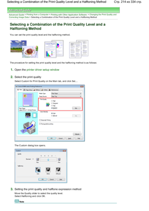 Page 214Advanced Guide > Printing from a Computer > Printing with Other Application Software > Changing the Print Quality and
Correcting Image Data > Selecting a Combination of the Print Quality Level and a Halftoning Method 
Selecting a Combination of the Print Quality Level and a
Halftoning Method 
You can set the print quality level and the halftoning method. 
The procedure for setting the print quality level and the halftoning method is as follows: 
1.Open the printer driver setup window
2.Select the print...