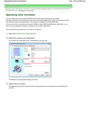 Page 217Advanced Guide > Printing from a Computer > Printing with Other Application Software > Changing the Print Quality and
Correcting Image Data
 > Specifying Color Correction 
Specifying Color Correction 
You can specify the color correction method suited to the type of document to be printed. 
Normally, the printer driver adjusts the colors by using Canon Digital Photo Color so that data is printed
with color tints that most people prefer. This method is suitable for printing sRGB data. 
If you want to...