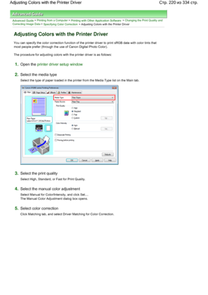 Page 220Advanced Guide > Printing from a Computer > Printing with Other Application Software > Changing the Print Quality and
Correcting Image Data
 > Specifying Color Correction > Adjusting Colors with the Printer Driver 
Adjusting Colors with the Printer Driver 
You can specify the color correction function of the printer driver to print sRGB data with color tints that
most people prefer (through the use of Canon Digital Photo Color). 
The procedure for adjusting colors with the printer driver is as follows:...