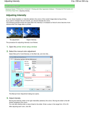 Page 230Advanced Guide > Printing from a Computer > Printing with Other Application Software > Changing the Print Quality and
Correcting Image Data
 > Adjusting Intensity 
Adjusting Intensity 
You can dilute (brighten) or intensify (darken) the colors of the overall image data during printing. 
If you want to sharpen the print results, you should intensify the colors. 
The following sample shows the case when the intensity is increased so that all colors become more
intense when the image data is printed. 
No...