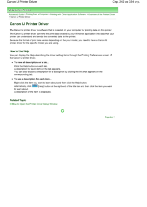 Page 242Advanced Guide > Printing from a Computer > Printing with Other Application Software > Overview of the Printer Driver> Canon IJ Printer Driver 
Canon IJ Printer Driver 
The Canon IJ printer driver is software that is installed on your computer for printing data on this printer. 
The Canon IJ printer driver converts the print data created by your Windows application into data that your
printer can understand and sends the converted data to the printer. 
Because the format of print data varies depending on...