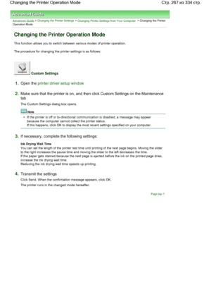 Page 267Advanced Guide > Changing the Printer Settings > Changing Printer Settings from Your Computer > Changing the Printer
Operation Mode 
Changing the Printer Operation Mode 
This function allows you to switch between various modes of printer operation. 
The procedure for changing the printer settings is as follows: 
 Custom Settings 
1.Open the printer driver setup window
2.Make sure that the printer is on, and then click Custom Settings on the Maintenance
tab 
The Custom Settings dialog box opens. 
Note 
If...