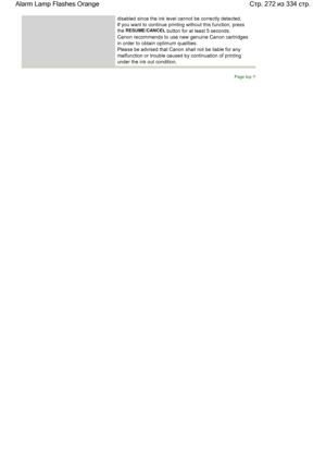 Page 272disabled since the ink level cannot be correctly detected.
If you want to continue printing without this function, press
the RESUME/CANCEL button for at least 5 seconds.
Canon recommends to use new genuine Canon cartridges
in order to obtain optimum qualities.
Please be advised that Canon shall not be liable for any
malfunction or trouble caused by continuation of printing
under the ink out condition.
Page top
Стр. 272 из 334 стр. Alarm Lamp Flashes Orange
 