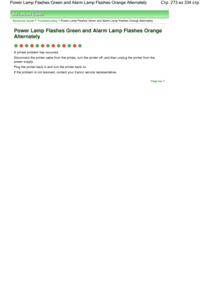Page 273Advanced Guide > Troubleshooting > Power Lamp Flashes Green and Alarm Lamp Flashes Orange Alternately
Power Lamp Flashes Green and Alarm Lamp Flashes Orange
Alternately
A printer problem has occurred.
Disconnect the printer cable from the printer, turn the printer off, and then unplug the printer from the
power supply.
Plug the printer back in and turn the printer back on.
If the problem is not resolved, contact your Canon service representative.
Page top
Стр. 273 из 334 стр. Power Lamp Flashes Green and...