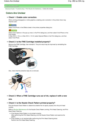 Page 282Advanced Guide > Troubleshooting > Print Results Not Satisfactory > Colors Are Unclear
Colors Are Unclear
Check 1: Enable color correction.
When printing photographs or other graphics, enabling color correction in the printer driver may
improve color.
Select Vivid Photo in the Effects sheet in the printer properties dialog box.
Select Color Options in the pop-up menu in the Print dialog box, and then select Vivid Photo on the
Color Mode.
In Mac OS X v 10.4.x or Mac OS X v 10.3.9, select Special Effects...