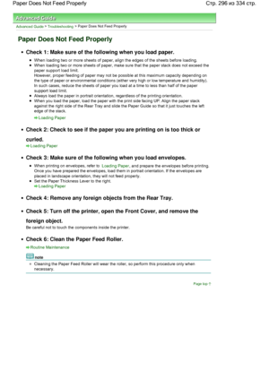 Page 296Advanced Guide > Troubleshooting > Paper Does Not Feed Properly
Paper Does Not Feed Properly
Check 1: Make sure of the following when you load paper.
When loading two or more sheets of paper, align the edges of the sheets before loading.
When loading two or more sheets of paper, make sure that the paper stack does not exceed the
paper support load limit.
However, proper feeding of paper may not be possible at this maximum capacity depending on
the type of paper or environmental conditions (either very...