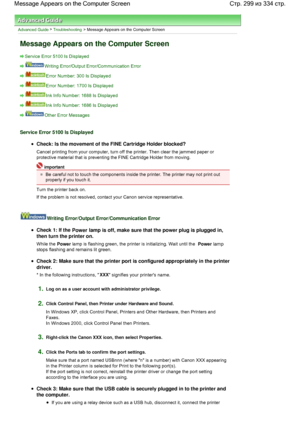 Page 299Advanced Guide > Troubleshooting > Message Appears on the Computer Screen
Message Appears on the Computer Screen
Service Error 5100 Is Displayed
Writing Error/Output Error/Communication Error
Error Number: 300 Is Displayed
Error Number: 1700 Is Displayed
Ink Info Number: 1688 Is Displayed
Ink Info Number: 1686 Is Displayed
Other Error Messages
Service Error 5100 Is Displayed
Check: Is the movement of the FINE Cartridge Holder blocked?
Cancel printing from your computer, turn off the printer. Then clear...