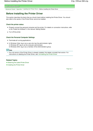 Page 318Advanced Guide > Appendix > Updating the Printer Driver
 > Before Installing the Printer Driver 
Before Installing the Printer Driver 
This section describes the items that you should check before installing the Printer Driver. You should
also refer to this section if the Printer Driver cannot be installed. 
Check the printer status 
Properly connect the personal computer and the printer. For details on connection instructions, refer
to the Install the Software in the manual: Getting Started. 
Turn off...