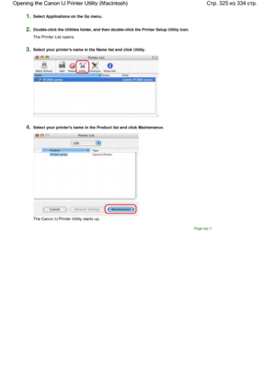 Page 3251.Select Applications on the Go menu.
2.Double-click the Utilities folder, and then double-click the Printer Setup Utility icon.
The Printer List opens.
3.Select your printers name in the Name list and click Utility.
4.Select your printers name in the Product list and click Maintenance.
The Canon IJ Printer Utility starts up.
Page top
Стр. 325 из 334 стр. Opening the Canon IJ Printer Utility (Macintosh)
 