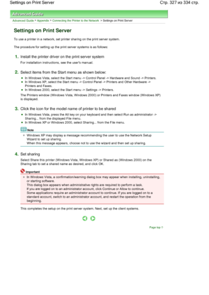 Page 327Advanced Guide > Appendix > Connecting the Printer to the Network > Settings on Print Server 
Settings on Print Server 
To use a printer in a network, set printer sharing on the print server system. 
The procedure for setting up the print server systems is as follows: 
1.Install the printer driver on the print server system 
For installation instructions, see the users manual. 
2.Select items from the Start menu as shown below: 
In Windows Vista, select the Start menu -> Control Panel -> Hardware and...