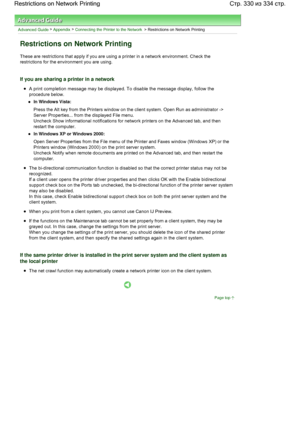 Page 330Advanced Guide > Appendix > Connecting the Printer to the Network > Restrictions on Network Printing 
Restrictions on Network Printing 
These are restrictions that apply if you are using a printer in a network environment. Check the
restrictions for the environment you are using. 
If you are sharing a printer in a network 
A print completion message may be displayed. To disable the message display, follow the
procedure below. 
In Windows Vista: 
Press the Alt key from the Printers window on the client...