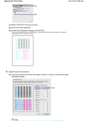 Page 44(1) Select Test Print in the pop-up menu.
(2) Click Print Head Alignment.
(3) Confirm the displayed message, and click OK.
The print head alignment pattern will be printed. Do not open the Front Cover while printing is in progress.Printing takes about 3 minutes to complete.
4.Adjust the print head position.
(1) Look at the printout and select the pattern number in column A that has the least
noticeable streaks.
  Note 
Стр. 44 из 334 стр. Aligning the Print Head
 