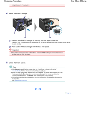 Page 50not print properly if you touch it.
4.Install the FINE Cartridge.
(1) Insert a new FINE Cartridge all the way into the appropriate slot.
The Black FINE Cartridge should be installed into the left slot (B) and the Color FINE Cartridge should be into
the right slot (C).
(2) Push up the FINE Cartridge until it clicks into place.
  Important
 The printer cannot print unless both the Black and Color FINE Cartridges are installed. Be sureto install both the FINE Cartridges.
5.Close the Front Cover.
  Note 
 If...