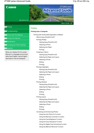 Page 65MC-2578-V1.00
Basic Guide
Printing
Troubleshooting
How to Use This Manual
Printing This Manual
Maintenance
Changing the Printer Settings
Appendix
When you display this On-screen
Manual in a language environment
other than English, some English
descriptions may be displayed.
Printing
Printing from a Computer
Printing with the Bundled Application Software
What Is Easy-PhotoPrint EX?
Printing Photos
Starting Easy-PhotoPrint EX
Selecting a Photo
Selecting the Paper
Printing
Creating an Album
Starting...