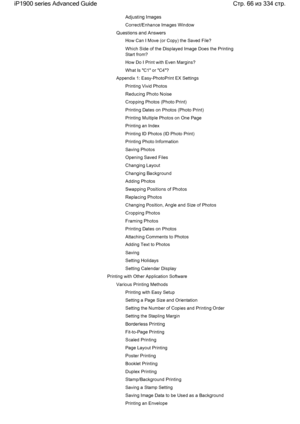 Page 66Adjusting Images
Correct/Enhance Images Window
Questions and Answers
How Can I Move (or Copy) the Saved File?
Which Side of the Displayed Image Does the Printing
Start from?
How Do I Print with Even Margins?
What Is C1 or C4?
Appendix 1: Easy-PhotoPrint EX Settings
Printing Vivid Photos
Reducing Photo Noise
Cropping Photos (Photo Print)
Printing Dates on Photos (Photo Print)
Printing Multiple Photos on One Page
Printing an Index
Printing ID Photos (ID Photo Print)
Printing Photo Information
Saving...