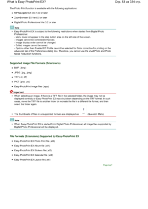 Page 83The Photo Print function is available with the following applications:
MP Navigator EX Ver.1.00 or later
ZoomBrowser EX Ver.6.0 or later
Digital Photo Professional Ver.3.2 or later
Note
Easy-PhotoPrint EX is subject to the following restrictions when started from Digital Photo
Professional:
- Menu does not appear in the step button area on the left side of the screen.
- Images cannot be corrected/enhanced.
- Image display order cannot be changed.
- Edited images cannot be saved.
- Options other than...