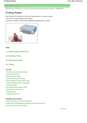 Page 84Advanced Guide > Printing from a Computer > Printing with the Bundled Application Software > Printing Photos
Printing Photos
Easy-PhotoPrint EX allows you to print your favorite photos in a variety of layouts.
You can also create borderless photos easily.
Corrections suitable for photos will be applied automatically when printing.
Steps
1.Starting Easy-PhotoPrint EX
2.Selecting a Photo
3.Selecting the Paper
4.Printing
Try This
Correcting and Enhancing Photos
Printing Vivid Photos
Reducing Photo Noise...