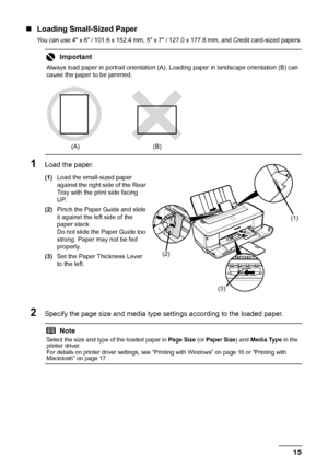 Page 1915 Before Using the Printer
„Loading Small-Sized Paper
You can use 4 x 6 / 101.6 x 152.4 mm, 5 x 7 / 127.0 x 177.8 mm, and Credit card-sized papers.
1Load the paper.
(1)Load the small-sized paper 
against the right side of the Rear 
Tray with the print side facing 
UP.
(2)Pinch the Paper Guide and slide 
it against the left side of the 
paper stack.
Do not slide the Paper Guide too 
strong. Paper may not be fed 
properly.
(3)Set the Paper Thickness Lever 
to the left.
2Specify the page size and media...