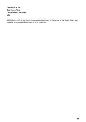 Page 6965 Appendix
Canon U.S.A., Inc.
One Canon Plaza
Lake Success, NY 11042
USA
©2008 Canon U.S.A., Inc. Canon is a registered trademark of Canon Inc. in the United States and 
may also be a registered trademark in other countries.
 