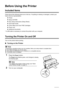 Page 106Before Using the Printer
Before Using the Printer
Included Items
Check that all the following items are in the box. If anything is missing or damaged, contact your 
Canon Service representative.
zPrinter
zSetup CD-ROM
zEasy Setup Instructions (Setup Sheet)
zQuick Start Guide
zCanon Black and Color FINE Cartridges
zPower cord
zAdditional documents
* A USB cable is necessary to connect the printer with your computer.
Turning the Printer On and Off
Turn on the printer before printing.
„Turning on the...