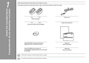 Page 41

Se necesita un cable USB para conectar la impresora al ordenador.
•
Compruebe que todos los elementos que se citan a continuación está\
n incluidos en la caja.
Comprobación de los elementos incluidos
Setup CD-ROM (que contiene los 
controladores, las aplicaciones y los manuales 
en pantalla) Manuales
Otros documentos
Cartuchos FINE (FINE Cartridges)
Color NegroCable de alimentación
A USB cable is necessary to connect the printer with your computer.
•
Check that all the items shown below are...