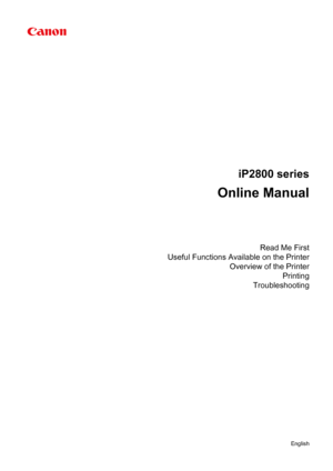 Page 1iP2800 series
Online Manual
Read Me First
Useful Functions Available on the Printer Overview of the PrinterPrinting
Troubleshooting
English 