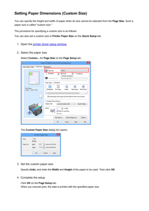 Page 140Setting Paper Dimensions (Custom Size)You can specify the height and width of paper when its size cannot be selected from the  Page Size. Such a
paper size is called "custom size."
The procedure for specifying a custom size is as follows: You can also set a custom size in  Printer Paper Size on the Quick Setup  tab.1.
Open the printer driver setup window
2.
Select the paper size
Select  Custom...  for Page Size  on the Page Setup  tab.
The Custom Paper Size  dialog box opens.
3.
Set the custom...