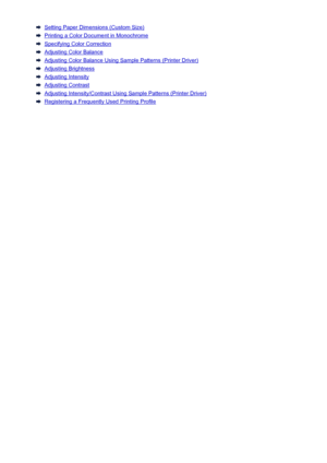 Page 189Setting Paper Dimensions (Custom Size)
Printing a Color Document in Monochrome
Specifying Color Correction
Adjusting Color Balance
Adjusting Color Balance Using Sample Patterns (Printer Driver)
Adjusting Brightness
Adjusting Intensity
Adjusting Contrast
Adjusting Intensity/Contrast Using Sample Patterns (Printer Driver)
Registering a Frequently Used Printing Profile
189
 