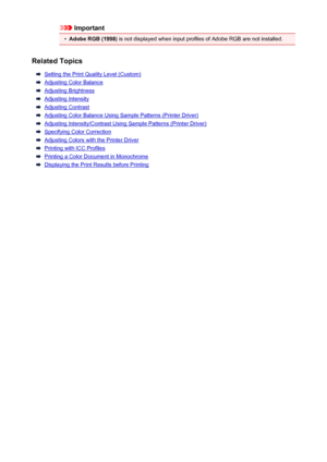 Page 195Important•
Adobe RGB (1998) is not displayed when input profiles of Adobe RGB are not installed.
Related Topics
Setting the Print Quality Level (Custom)
Adjusting Color Balance
Adjusting Brightness
Adjusting Intensity
Adjusting Contrast
Adjusting Color Balance Using Sample Patterns (Printer Driver)
Adjusting Intensity/Contrast Using Sample Patterns (Printer Driver)
Specifying Color Correction
Adjusting Colors with the Printer Driver
Printing with ICC Profiles
Printing a Color Document in Monochrome...